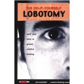 The Do It Yourself Lobotomy: Open Your Mind to Greater Creative Thinking